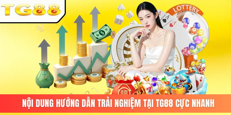 Nội dung hướng dẫn trải nghiệm tại TG88 cực nhanh